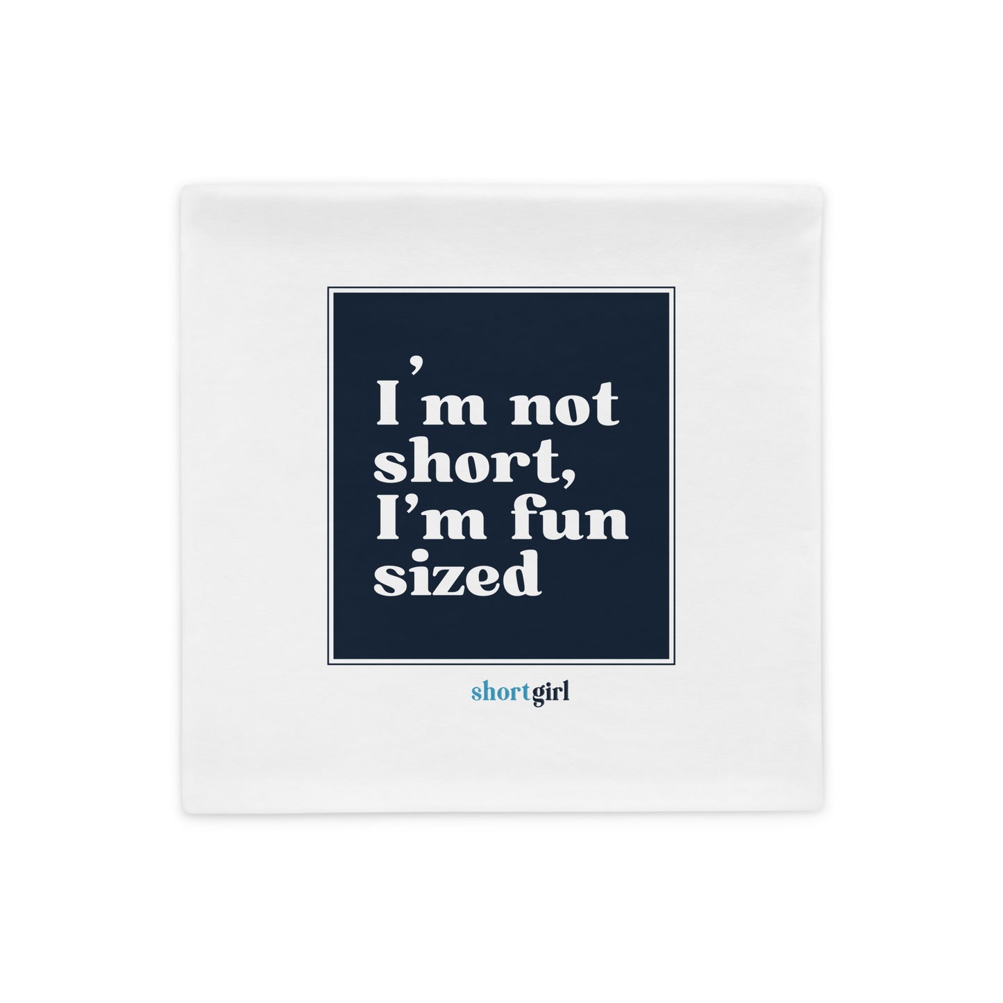 Pillow Case - I'm not short, I'm fun sized