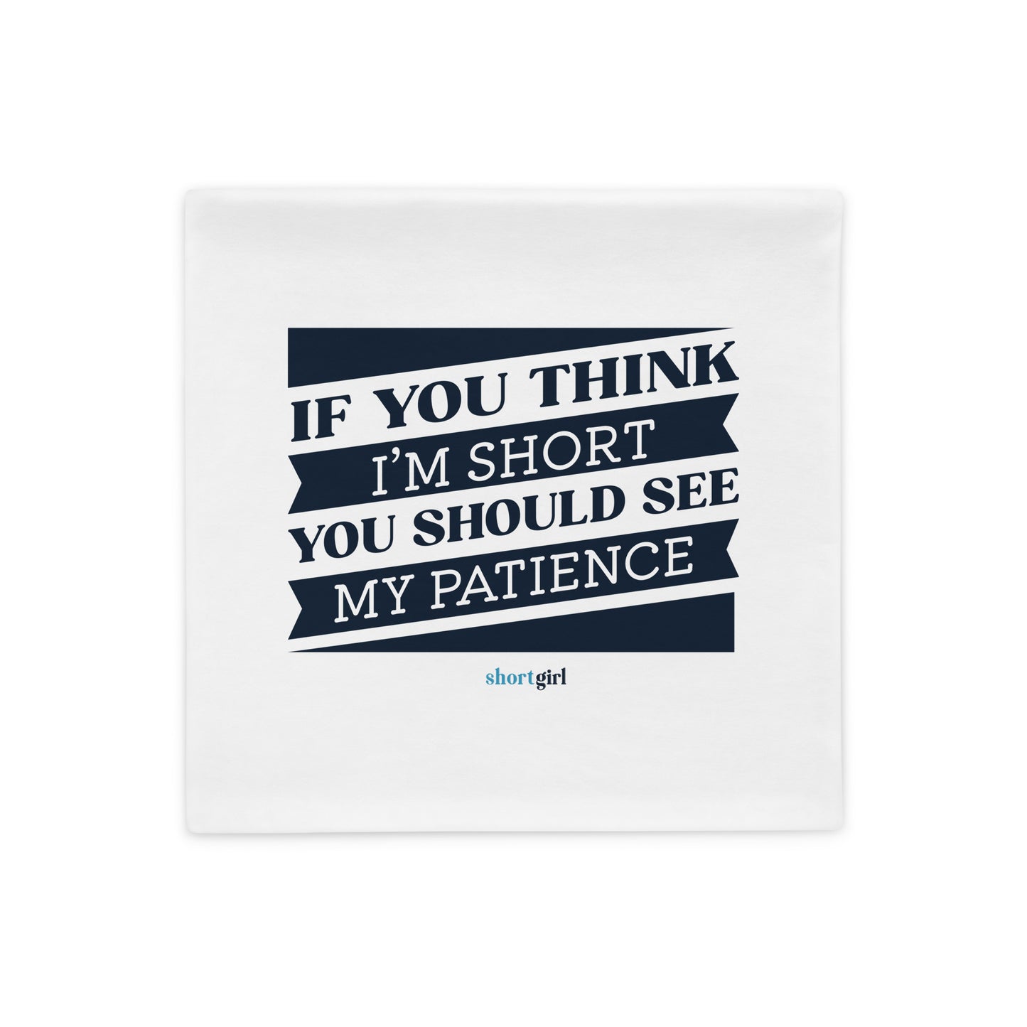 Pillow Case - If you think I'm short, you should see my patience
