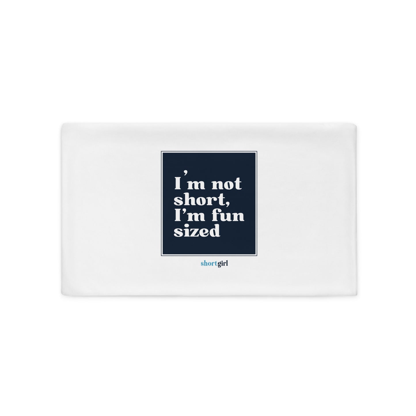 Pillow Case - I'm not short, I'm fun sized