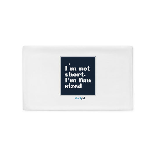 Pillow Case - I'm not short, I'm fun sized