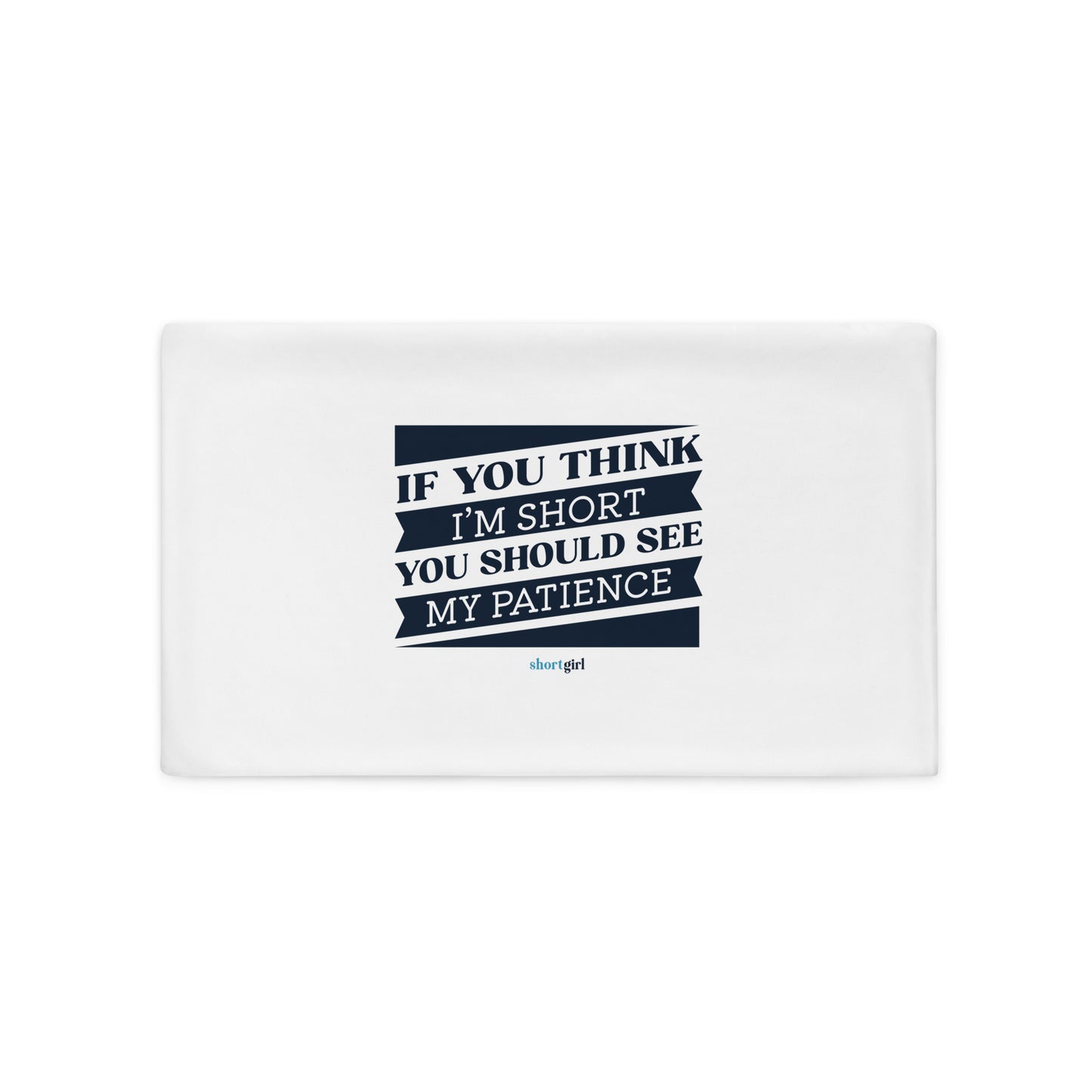 Pillow Case - If you think I'm short, you should see my patience