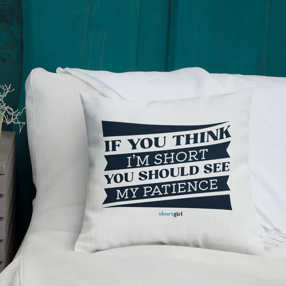 Premium Pillow - If you think I'm short, you should see my patience