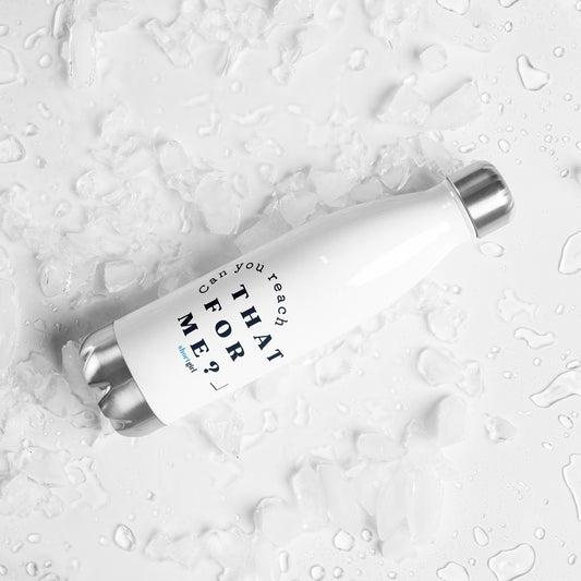 Stainless Steel Water Bottle - Can you reach that for me?