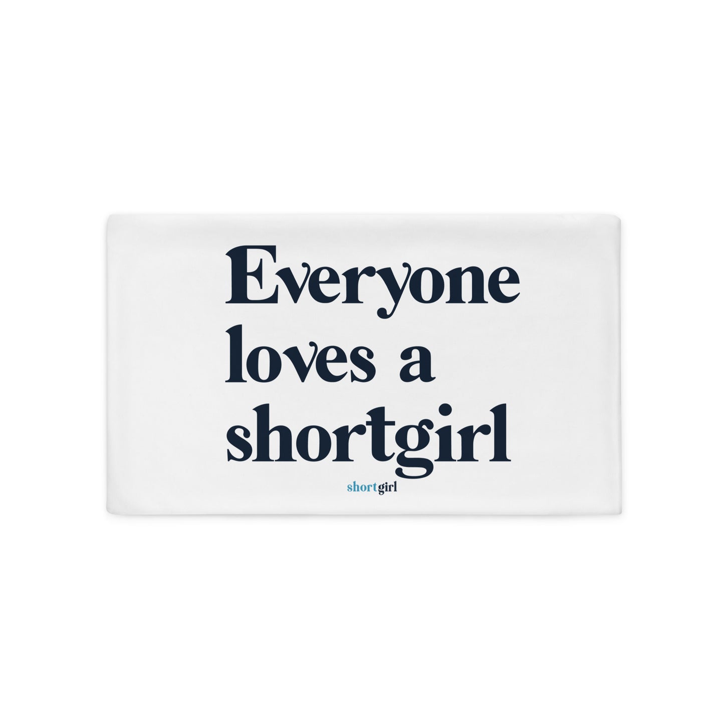 Pillow Case - Everyone loves a shortgirl