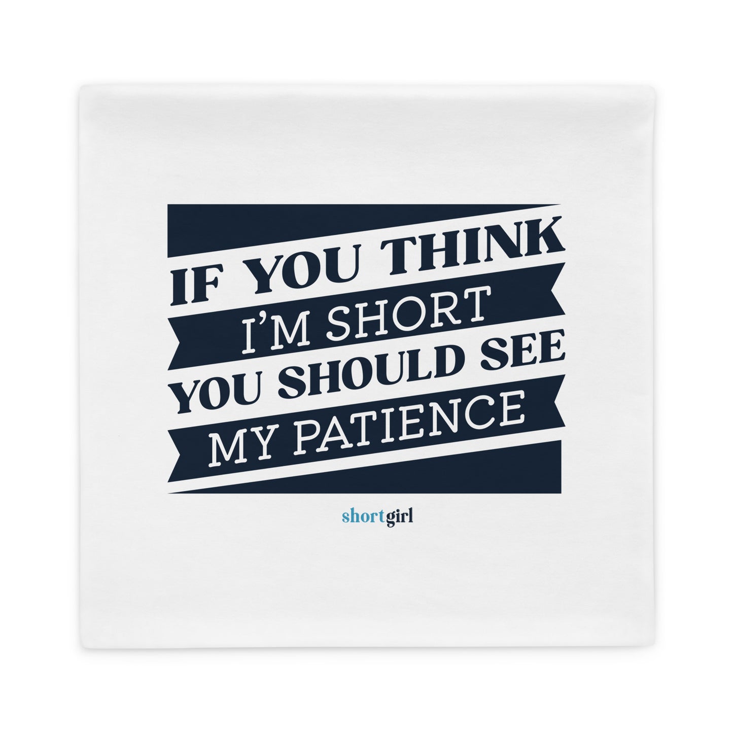 Pillow Case - If you think I'm short, you should see my patience