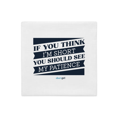 Premium Pillow Case - If you think I'm short, you should see my patience