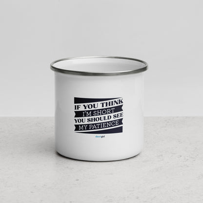 Enamel Mug - If you think I'm short, you should see my patience